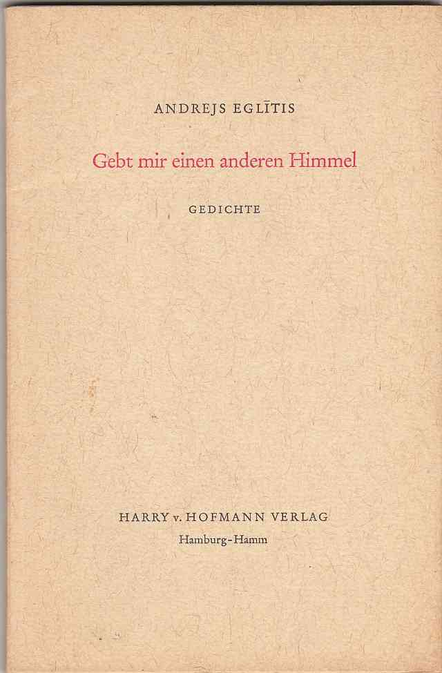 Image for Gebt Mir Einen Anderen Himmel    Gedichte Zusammengestellt von Gerd Steiner. Aus dem Lettischen übertragen von Elfriede Eckardt-Skalberg, Rosemarie und Gerd Steiner.