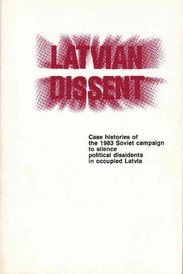 Image for Latvian Dissent Case Histories of the 1983 Soviet Campaign to Silence Political Dissidents in Occupied Latvia