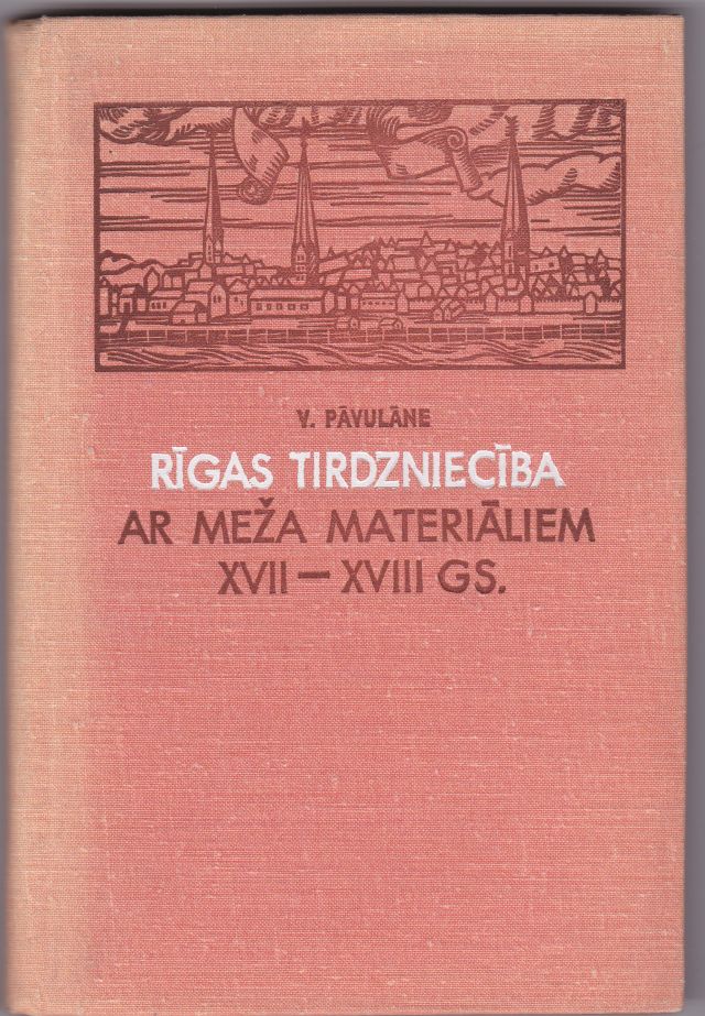 Image for Rigas Tirdznieciba Ar Meza Materialiem XVII-XVIII Gs. : No Rigas Ekonomisko Sakaru Vestures Ar Krievu, Baltkrievu, Ukrainu Un Lietuviesu Zemem