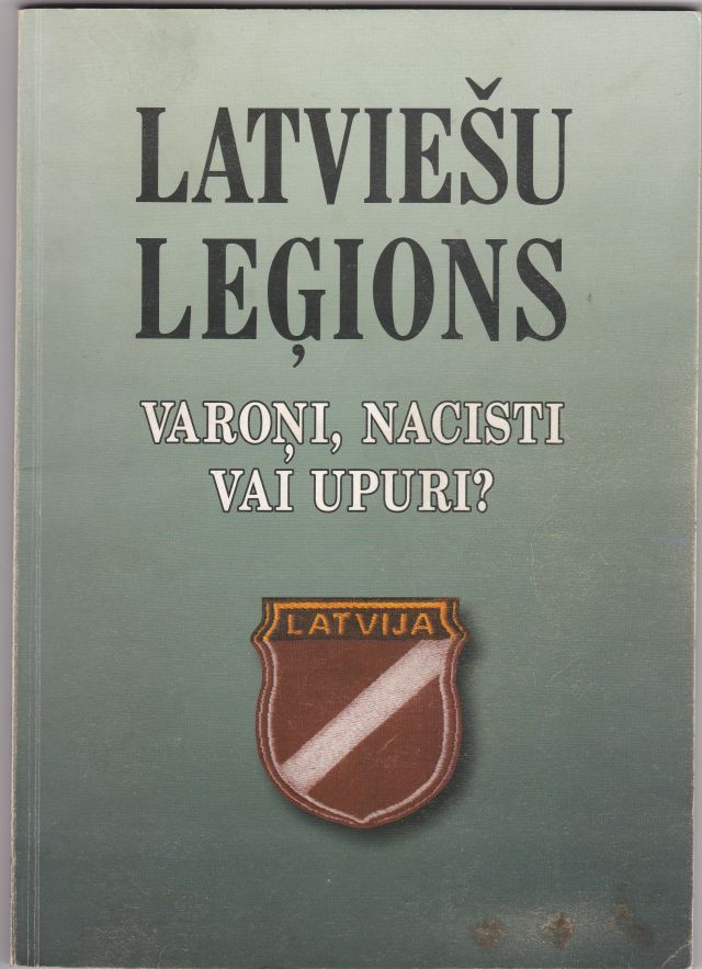 Image for Latviesu legions : varoni, nacisti vai upuri ; No Amerikas Savienoto Valstu Nacionala arhiva kara noziegumu izmeklesanas materialiem ; 1945 - 1950