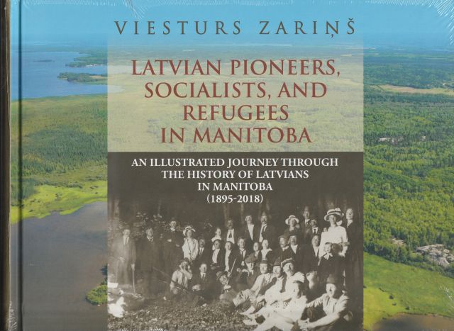 Latvian Pioneers, Socialists, and Refugees in Manitoba An Illustrated Journey Through the History of Latvians in Manitoba (1895 - 2018)