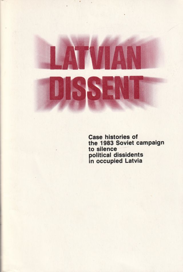 Latvian Dissent Case Histories of the 1983 Soviet Campaign to Silence Political Dissidents in Occupied Latvia